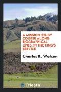 A mission study course along biographical lines. In the King's service