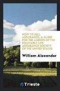 How to sell assurance, a guide for the agents of the Equitable life assurance society of the United States