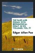 The Tales and poems, with biographical essay. In six volumes. Vol. IV