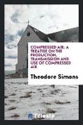 Compressed Air, A Treatise on the Production, Transmission and Use of Compressed Air