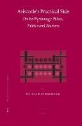 Aristotle's Practical Side: On His Psychology, Ethics, Politics and Rhetoric