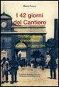 42 giorni del cantiere. Cronaca di una grande lotta 17 marzo-27 aprile