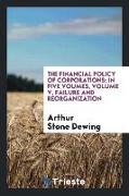 The financial policy of corporations, in five voumes, Volume V, Failure and reorganization