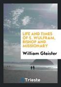 Life and Times of S. Wulfram, Bishop and Missionary