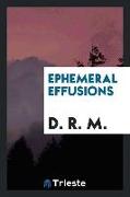 Ephemeral effusions [poems] by D.R.M