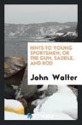 Hints to Young Sportsmen, Or the Gun, Saddle, and Rod