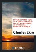 Potable Water: How to Form a Judgment on the Suitableness of Water for Drinking Purposes