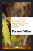 Ballads Done Into English from the French of Francois Villon