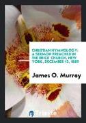 Christian Hymnology: A Sermon Preached in the Brick Church, New York, December 12, 1869