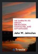 The Sabbath: Its Origin, Obligation, Character, and Advantages