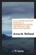 Clay Modelling for Schools: A Progressive Course for Primary and Grammar Grades