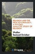 Religion and the New Psychology, A Psycho-Analytic Study of Religion