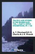 Travels and Studies in the Nearer East, Vol. I, Part II: Hittle Inscriptions, Pp. 1-48