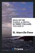 King of the Castle. a Novel. in Three Volumes. Volume III