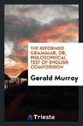 The reformed grammar, or, Philosophical test of English composition