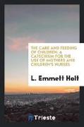 The care and feeding of children, a catechism for the use of mothers and children's nurses