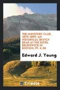 The Ministers' Club, 1870-1899: An Historical Sketch Read at the Hotel Brunswick in Boston, Pp. 6-56