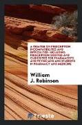 A Treatise on Prescription Incompatibilities and Difficulties: Including Prescription Oddities and Curiosities for Pharmacists and Physicians and Stud