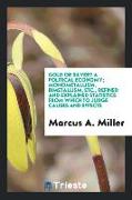 Gold or Silver? A political economy, Monometallism, bimetallism, etc., defined and explained statistics from which to judge causes and effects