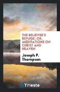 The believer's refuge, or, Meditations on Christ and heaven