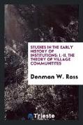 Studies in the Early History of Institutions: I.-II. the Theory of Village Communitites