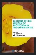 Lectures on the History of Protection in the United States