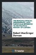 The Principle Official Independence, with Particular Reference to the Political History of Canada