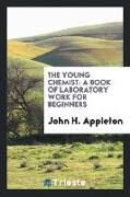 The Young Chemist: A Book of Laboratory Work for Beginners