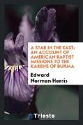 A star in the East, an account of American Baptist missions to the Karens of Burma