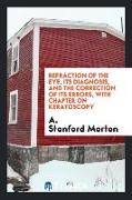 Refraction of the Eye, Its Diagnosis, and the Correction of Its Errors, with Chapter on Keratoscopy