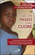 Ad un passo dal cuore. L'emozionante diario di un medico che lotta ogni giorno per ridare speranza a Chaaria, un piccolo villaggio in Kenya