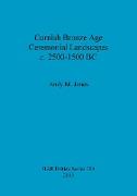 Cornish Bronze Age Ceremonial Landscapes c. 2500-1500 BC