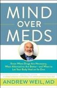 Mind Over Meds: Know When Drugs Are Necessary, When Alternatives Are Better--And When to Let Your Body Heal on Its Own