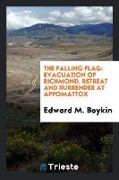 The Falling Flag: Evacuation of Richmond, Retreat and Surrender at Appomattox