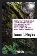 Cast Away in the Cold: An Old Man's Story of a Young Man's Adventures, as Related by Captain John Hardy, Mariner