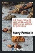 The Evolution of an Empire: A Brief Historical Sketch of Germany