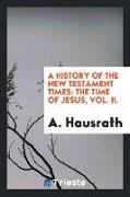 A History of the New Testament Times, The Time of Jesus, Vol. II