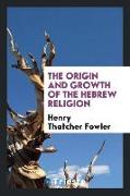 The origin and growth of the Hebrew religion