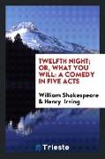 Twelfth Night, Or, What You Will: A Comedy in Five Acts