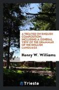 A Treatise on English Composition, Including a General View of the Grammar of the English Language