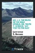 No. I, II. the Truth of the Bible Upheld, Or, Truth V. Science. 'my Visit to the Sun'