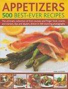 Appetizers: 500 Best-Ever Recipes: The Ultimate Collection of First Courses and Finger Food, Snacks and Starters, Dips and Dippers, Shown in 500 Stunn