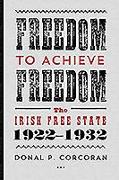 Freedom to Achieve Freedom: The Irish Free State 1922-1932