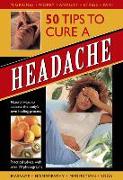 50 Tips to Cure a Headache: Natural Ways to Activate the Body's Own Healing Process