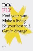 Do Fly: Find Your Way. Make a Living. Be Your Best Self. (Inspiring Books, Motivational Books, Self-Improvement Books)