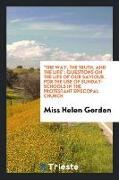 The Way, the Truth, and the Life: Questions on the Life of Our Saviour, for the Use of Sunday-Schools in the Protestant Episcopal Church