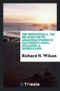 The Preposition A. the Relation of It's Meanings Studied in Old French, Part I. Situation. a Dissertation