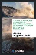 A Study of the Moral and Religious Elements in American Secondary Education Up to 1800, A Dissertation