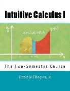 Intuitive Calculus I: The Two-Semester Course