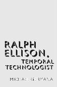 Ralph Ellison, Temporal Technologist 
